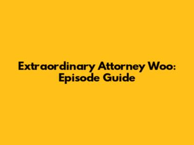 Extraordinary Attorney Woo: Episode Guide