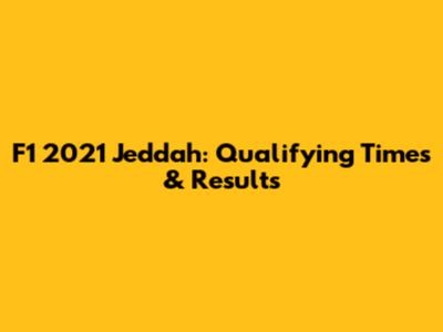 F1 2021 Jeddah: Qualifying Times & Results