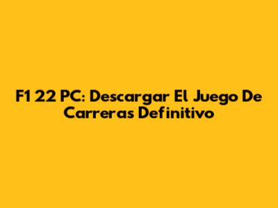 F1 22 PC: Descargar El Juego De Carreras Definitivo
