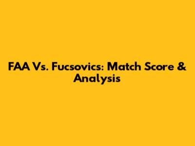 FAA Vs. Fucsovics: Match Score & Analysis