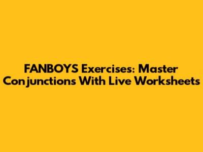 FANBOYS Exercises: Master Conjunctions With Live Worksheets
