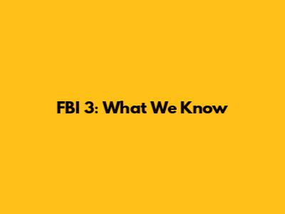FBI 3: What We Know