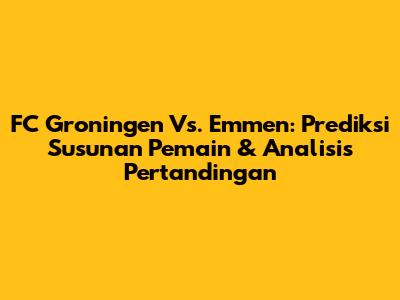 FC Groningen Vs. Emmen: Prediksi Susunan Pemain & Analisis Pertandingan