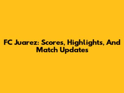 FC Juarez: Scores, Highlights, And Match Updates