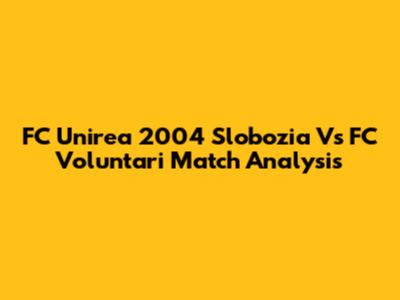 FC Unirea 2004 Slobozia Vs FC Voluntari Match Analysis