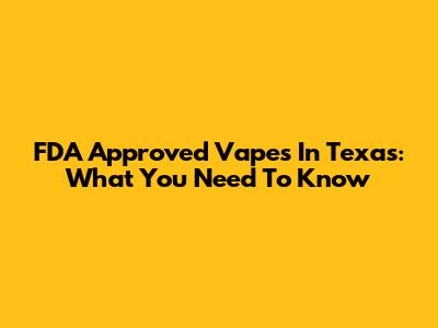 FDA Approved Vapes In Texas: What You Need To Know