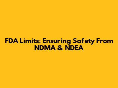 FDA Limits: Ensuring Safety From NDMA & NDEA