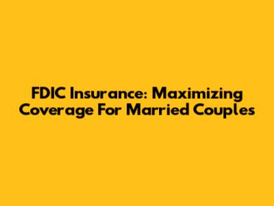 FDIC Insurance: Maximizing Coverage For Married Couples