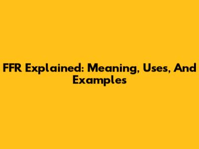 FFR Explained: Meaning, Uses, And Examples
