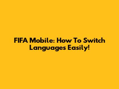 FIFA Mobile: How To Switch Languages Easily!