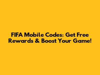 FIFA Mobile Codes: Get Free Rewards & Boost Your Game!