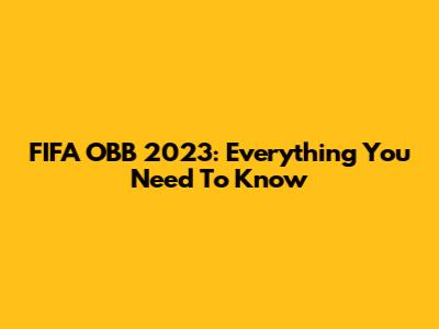 FIFA OBB 2023: Everything You Need To Know