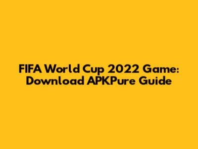 FIFA World Cup 2022 Game: Download APKPure Guide