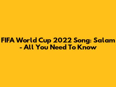 FIFA World Cup 2022 Song: "Salam" - All You Need To Know