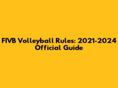 FIVB Volleyball Rules: 2021-2024 Official Guide
