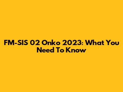 FM-SIS 02 Onko 2023: What You Need To Know