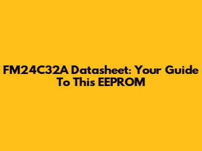 FM24C32A Datasheet: Your Guide To This EEPROM