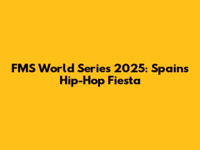 FMS World Series 2025: Spain's Hip-Hop Fiesta