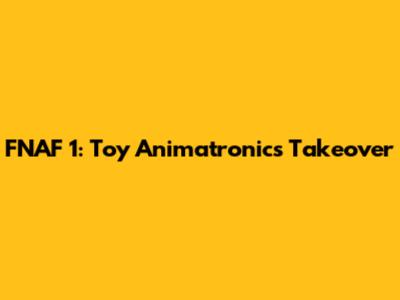 FNAF 1: Toy Animatronics Takeover