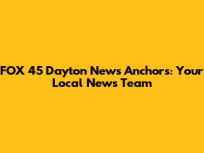 FOX 45 Dayton News Anchors: Your Local News Team
