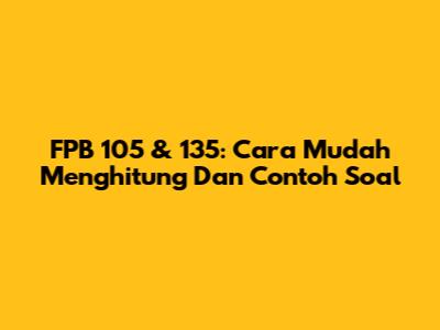 FPB 105 & 135: Cara Mudah Menghitung Dan Contoh Soal