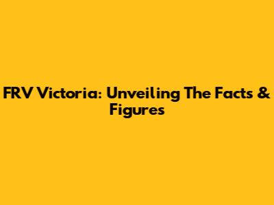 FRV Victoria: Unveiling The Facts & Figures