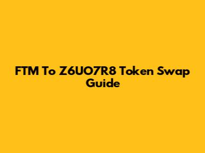 FTM To Z6UO7R8 Token Swap Guide