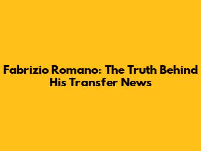 Fabrizio Romano: The Truth Behind His Transfer News