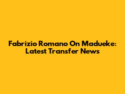 Fabrizio Romano On Madueke: Latest Transfer News
