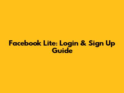 Facebook Lite: Login & Sign Up Guide