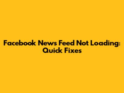 Facebook News Feed Not Loading: Quick Fixes