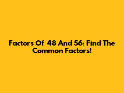 Factors Of 48 And 56: Find The Common Factors!