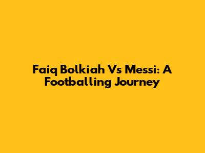 Faiq Bolkiah Vs Messi: A Footballing Journey