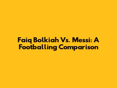 Faiq Bolkiah Vs. Messi: A Footballing Comparison
