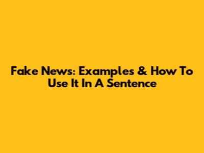 Fake News: Examples & How To Use It In A Sentence
