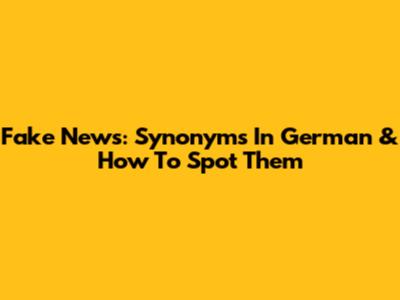 Fake News: Synonyms In German & How To Spot Them