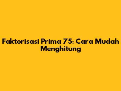 Faktorisasi Prima 75: Cara Mudah Menghitung