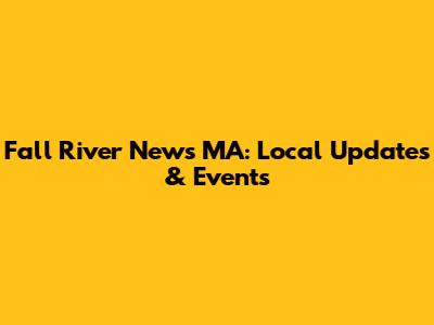 Fall River News MA: Local Updates & Events