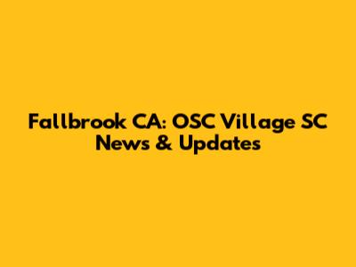 Fallbrook CA: OSC Village SC News & Updates