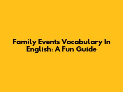 Family Events Vocabulary In English: A Fun Guide