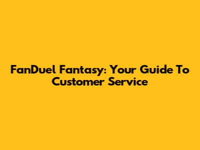 FanDuel Fantasy: Your Guide To Customer Service