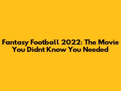 Fantasy Football 2022: The Movie You Didn't Know You Needed