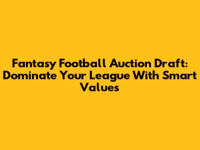 Fantasy Football Auction Draft: Dominate Your League With Smart Values