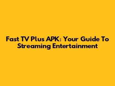 Fast TV Plus APK: Your Guide To Streaming Entertainment