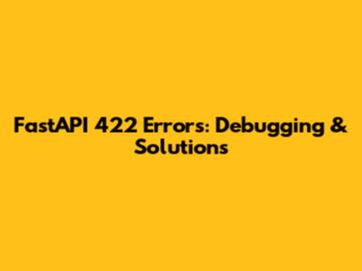 FastAPI 422 Errors: Debugging & Solutions