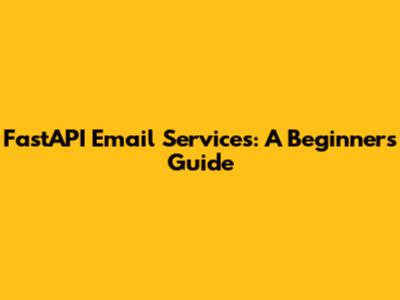 FastAPI Email Services: A Beginner's Guide