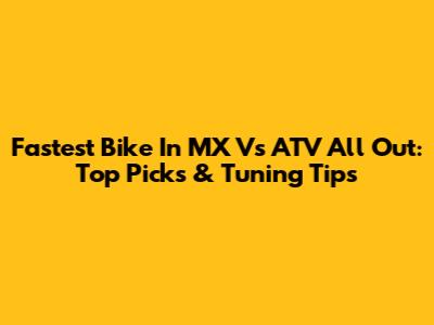 Fastest Bike In MX Vs ATV All Out: Top Picks & Tuning Tips