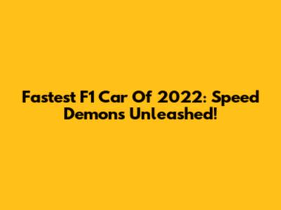 Fastest F1 Car Of 2022: Speed Demons Unleashed!