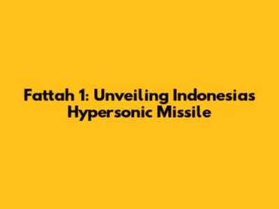 Fattah 1: Unveiling Indonesia's Hypersonic Missile