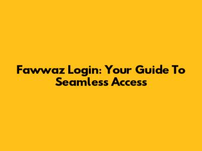 Fawwaz Login: Your Guide To Seamless Access